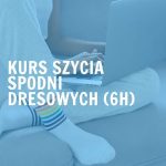 Kurs szycia spodni dresowych od podstaw (6h)