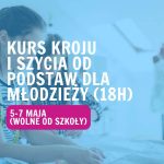 Kurs kroju i szycia od podstaw dla młodzieży (18h) – 5-7 maja (wolne od lekcji!)