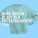 Kurs szycia bluzy dla początkujących (7h)