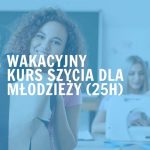 Wakacyjny kurs szycia dla młodzieży (25h)