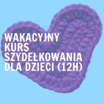 Wakacyjny kurs szydełkowania dla dzieci (12h)
