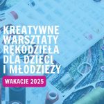 🎨 Kreatywne warsztaty rękodzieła dla dzieci i młodzieży (20h) ✂️🧵 – wakacje 2025