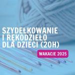 Szydełkowanie i rękodzieło dla dzieci – wakacje 2025 r.