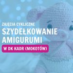 Szydełkowanie amigurumi w Domu Kultury “Kadr” 🧸