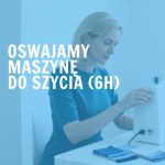 Oswajamy maszynę do szycia – zajęcia dla początkujących (6h)