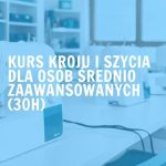 Kurs szycia dla średnio zaawansowanych Warszawa (30h) – szyj dokładniej i świadomie