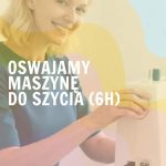 Oswajamy maszynę do szycia – zajęcia dla początkujących (6h)