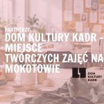 PARTNERZY: DOM KULTURY KADR – MIEJSCE TWÓRCZYCH ZAJĘĆ NA MOKOTOWIE