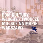 PARTNERZY: DOM KULTURY WŁOCHY – TWÓRCZE MIEJSCE NA MAPIE WARSZAWY