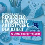 Rękodzieło i warsztaty artystyczne dla dzieci w Domu Kultury Włochy – zajęcia cykliczne | Warszawa