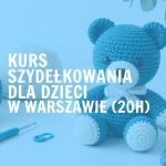 Kurs szydełkowania dla dzieci w Warszawie (20h)