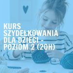 Kurs szydełkowania dla dzieci w Warszawie – poziom 2 (20h)